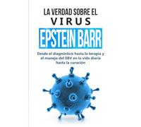 La verdad sobre el virus Epstein-Barr: desde el diagnóstico hasta la terapia y el manejo del EBV en la vida diaria hasta la curación