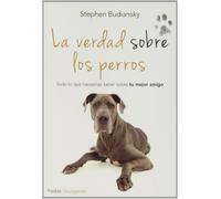 La verdad sobre los perros: Todo lo que necesitas saber sobre tu mejor amigo (Divulgación)