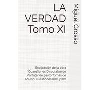 LA VERDAD Tomo XI: Explicación de la obra "Quaestiones Disputatae de Veritate" de Santo Tomás de Aquino: Cuestiones XXIII y XIV (La Sabiduría Tomista: Reflexiones sobre la Verdad)