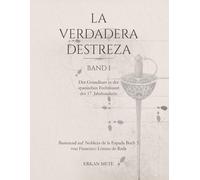 La Verdadera Destreza Band 1: Der Grundkurs in der spanischen Fechtkunst des 17. Jahrhunderts