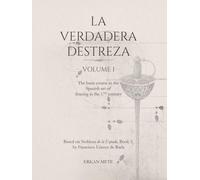 La Verdadera Destreza Volume 1 (in full color): The Basic Course in the Spanish Art of Fencing in the 17th Century