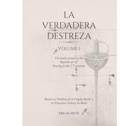 La Verdadera Destreza Volume 1: The Basic Course in the Spanish Art of Fencing in the 17. Century