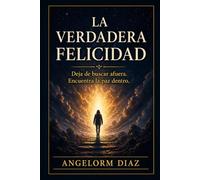 LA VERDADERA FELICIDAD: PORQUE BUSCAR AFUERA NUNCA FUNCIONA Y CÓMO ENCONTRAR LA PAZ DENTRO