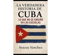 La verdadera historia de Cuba: Lo que no se enseñó en las escuelas: voces silenciadas, verdades ocultas y la memoria viva de un pueblo que resistió.