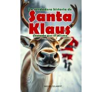 La verdadera historia de Santa Klaus contada por él mismo: La verdad que no conociste... hasta ahora.
