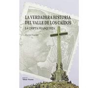 La verdadera historia del Valle de los Caídos: La cripta franquista (SIN COLECCION)
