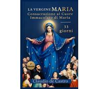 La Vergine Maria | Totus Tuus: Consacrazione a Maria in 33 Giorni: il Cammino al Suo Cuore Immacolato e a Gesù (Cuore a Cuore con Gesù e Maria)