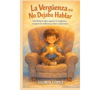 La Vergüenza que No Dejaba Hablar: Una historia sobre superar la vergüenza, recuperar la confianza y volver a expresarse - educación emocional para ... a 12 años, autoestima y habilidades sociales