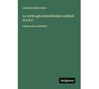 La verità agli eminentissimi cardinali di S.R.C.: Lettera di un cattolico
