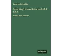 La verità agli eminentissimi cardinali di S.R.C.: Lettera di un cattolico