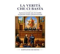 LA VERITÀ CHE CI BASTA: Il processo penale come rito instabile tra funzione sociale e finzioni necessarie