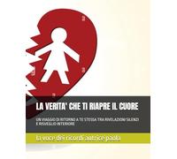 LA VERITA' CHE TI RIAPRE IL CUORE: UN VIAGGIO DI RITORNO A TE STESSA TRA RIVELAZIONI SILENZI E RISVEGLIO INTERIORE (LE SOGLIE DELL'ANIMA)