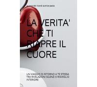 LA VERITA' CHE TI RIAPRE IL CUORE: UN VIAGGIO DI RITORNO A TE STESSA TRA RIVELAZIONI SILENZI E RISVEGLIO INTERIORE (INCONTRI DELL'ANIMA)
