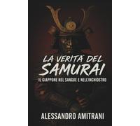 La verità del samurai: il Giappone nel sangue e nell'inchiostro (Il Giappone al di là dei miti)