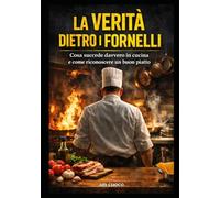 La verità dietro i fornelli: Cosa succede davvero in cucina e come riconoscere un buon piatto