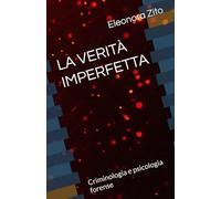 LA VERITÀ IMPERFETTA: Criminologia e psicologia forense