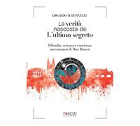 La verità nascosta de L'ultimo segreto. Filosofia, scienza e coscienza nei romanzi di Dan Brown (I saggi)