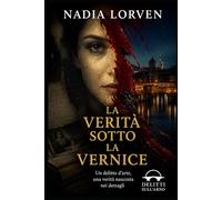 La verità sotto la vernice: Un delitto d’arte, una verità nascosta nei dettagli. (Delitti sull’Arno - Indagini sul filo della logica, nel cuore di Firenze)