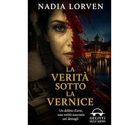 La verità sotto la vernice: Un delitto d’arte, una verità nascosta nei dettagli. (Delitti sull’Arno - Indagini sul filo della logica, nel cuore di Firenze)