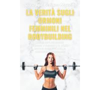 LA VERITÀ SUGLI ORMONI FEMMINILI NEL BODYBUILDING: LA VERITÀ SUGLI ORMONI FEMMINILI NEL BODYBUILDING