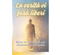 La verità vi fara' liberi: Oltre le illusioni che incatenano la mente