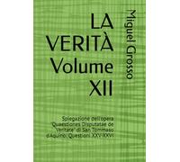 LA VERITÀ Volume XII: Spiegazione dell'opera "Quaestiones Disputatae de Veritate" di San Tommaso d'Aquino: Questioni XXV-XXVI