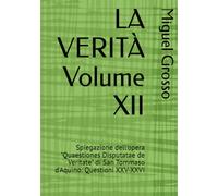 LA VERITÀ Volume XII: Spiegazione dell'opera "Quaestiones Disputatae de Veritate" di San Tommaso d'Aquino: Questioni XXV-XXVI