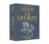 La véritable histoire de la Licorne: Et de tous ceux qui ont à son existence