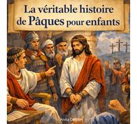 La véritable histoire de Pâques pour enfants: Livre illustré chrétien pour enfants racontant la véritable histoire de Pâques avec images, coloriages et activités éducatives