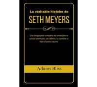 La véritable histoire de Seth Meyers: Une biographie complète du comédien et acteur américain, ses débuts, sa carrière et bien d'autres encore