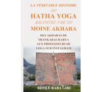 La véritable histoire du hatha yoga racontée par un moine akhara: Des akharas de Shankaracharya aux professeurs de yoga sur Instagram