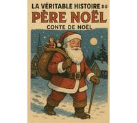 LA VÉRITABLE HISTOIRE DU PÈRE NOËL: CONTE DE NOËL (Livres de Noël / Contes pour les tout-petits / Romance, Drame et Thriller, livres de cuisine)