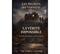 LA VÉRITÉ IMPOSSIBLE: Un thriller psychologique sombre et réaliste (Les Secrets des Verneuil)