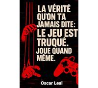 La vérité qu'on t'a jamais dite: Le jeu est truqué. Joue quand même.