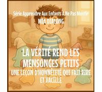La Vérité Rend Les Mensonges Petits: Une Leçon d'Honnêteté Qui Fait Rire: 4 (Série Apprendre Aux Enfants À Ne Pas Mentir)