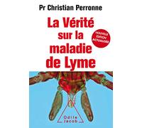 La vérité sur la maladie de Lyme: Infections cachées, vies brisées, vers une nouvelle médecine