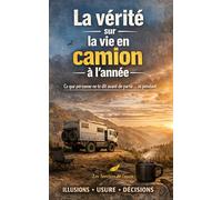 La vérité sur la vie en camion à l’année: Ce que personne ne vous dit sur la vie nomade à l'année (Van, Fourgon, Poids lourd)