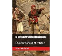 La Vérité Sur L'Albanie et les Albanais: Étude historique et critique