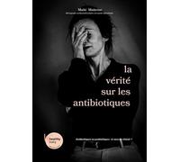 la vérité sur les antibiotics: Antibiotiques ou probiotiques, à vous de choisir ?