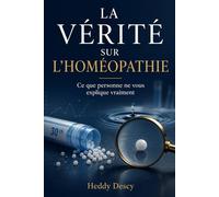 La vérité sur l'Homéopathie: Ce que personne ne vous explique vraiment