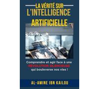 La vérité sur l'intelligence artificielle: Comprendre et agir face à une révolution silencieuse qui bouleverse nos vies !