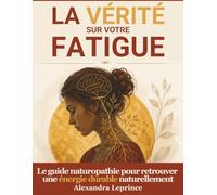 La vérité sur votre fatigue - Le guide naturopathie: Remèdes naturels et détox du cortisol pour apaiser la fatigue, le stress et rééquilibrer votre énergie