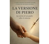 La versione di Piero: La verità di un padre oltre il silenzio