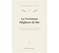 La Versione Migliore di Me: Il metodo di 90 giorni per la crescita personale: focus, obiettivi e abitudini (Un giorno alla volta)