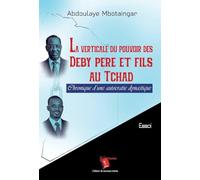La verticale du pouvoir des Deby père et fils au Tchad: Chronique d'une autocratie dynastique