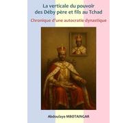 La verticale du pouvoir des Déby père et fils: Chronique d'une autocratie dynastique