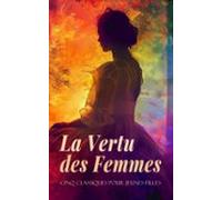 La Vertu Des Femmes: Cinq Classiques Pour Jeunes Filles (ebook)