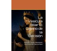 La Vesícula Biliar El Camino de la Decisión: Dirección, Coraje y Movimiento en la Teoría del Copo de Nieve