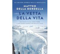 La vetta della vita. Una nuova via sul Cerro Torre: il mio sogno sospeso tra roccia e cielo (BUR Varia)