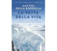 La vetta della vita. Una nuova via sul Cerro Torre: il mio sogno sospeso tra roccia e cielo (BUR Varia)